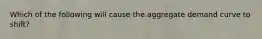 Which of the following will cause the aggregate demand curve to​ shift?