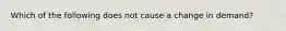 Which of the following does not cause a change in demand?