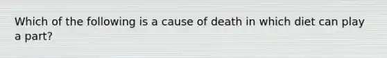 Which of the following is a cause of death in which diet can play a part?