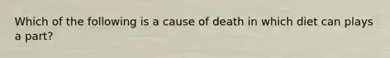 Which of the following is a cause of death in which diet can plays a part?