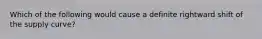 Which of the following would cause a definite rightward shift of the supply curve?