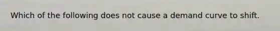 Which of the following does not cause a demand curve to shift.