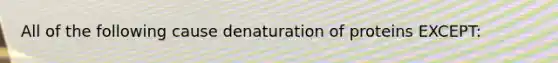 All of the following cause denaturation of proteins EXCEPT: