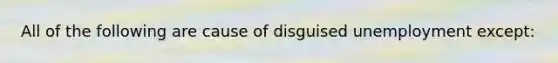 All of the following are cause of disguised unemployment except: