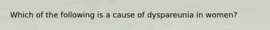 Which of the following is a cause of dyspareunia in women?