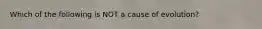 Which of the following is NOT a cause of evolution?