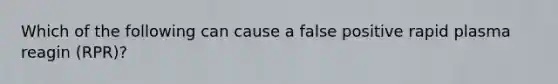 Which of the following can cause a false positive rapid plasma reagin (RPR)?