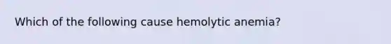 Which of the following cause hemolytic anemia?