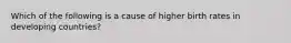 Which of the following is a cause of higher birth rates in developing countries?