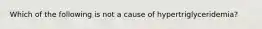 Which of the following is not a cause of hypertriglyceridemia?