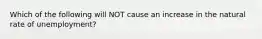 Which of the following will NOT cause an increase in the natural rate of unemployment?