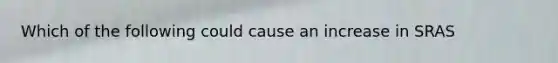 Which of the following could cause an increase in SRAS