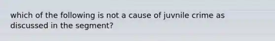 which of the following is not a cause of juvnile crime as discussed in the segment?