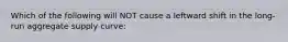 Which of the following will NOT cause a leftward shift in the long-run aggregate supply curve: