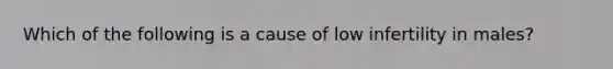 Which of the following is a cause of low infertility in males?