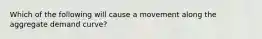 Which of the following will cause a movement along the aggregate demand curve?
