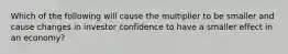 Which of the following will cause the multiplier to be smaller and cause changes in investor confidence to have a smaller effect in an economy?