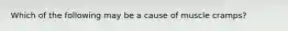 Which of the following may be a cause of muscle cramps?