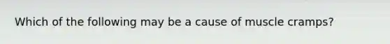 Which of the following may be a cause of muscle cramps?