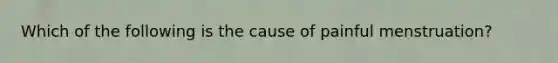 Which of the following is the cause of painful menstruation?