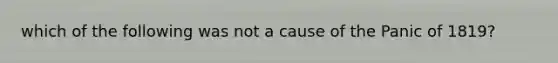 which of the following was not a cause of the Panic of 1819?