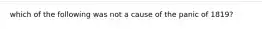 which of the following was not a cause of the panic of 1819?