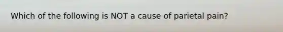 Which of the following is NOT a cause of parietal​ pain?