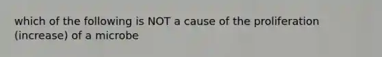 which of the following is NOT a cause of the proliferation (increase) of a microbe