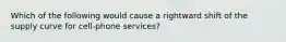 Which of the following would cause a rightward shift of the supply curve for cell-phone services?