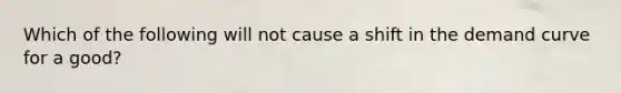 Which of the following will not cause a shift in the demand curve for a good?