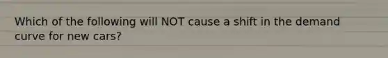 Which of the following will NOT cause a shift in the demand curve for new cars?