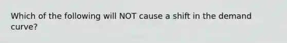 Which of the following will NOT cause a shift in the demand curve?