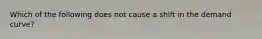 Which of the following does not cause a shift in the demand curve?