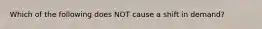Which of the following does NOT cause a shift in​ demand?