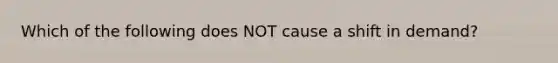 Which of the following does NOT cause a shift in​ demand?