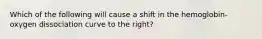 Which of the following will cause a shift in the hemoglobin-oxygen dissociation curve to the right?