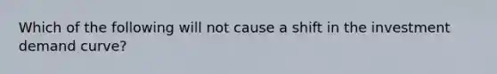 Which of the following will not cause a shift in the investment demand curve?