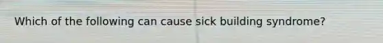 Which of the following can cause sick building syndrome?