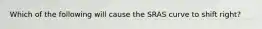 Which of the following will cause the SRAS curve to shift right?