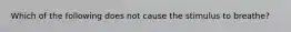 Which of the following does not cause the stimulus to breathe?