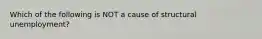 Which of the following is NOT a cause of structural unemployment?