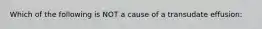 Which of the following is NOT a cause of a transudate effusion: