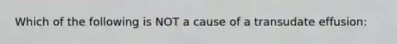 Which of the following is NOT a cause of a transudate effusion: