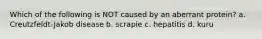 Which of the following is NOT caused by an aberrant protein? a. Creutzfeldt-Jakob disease b. scrapie c. hepatitis d. kuru