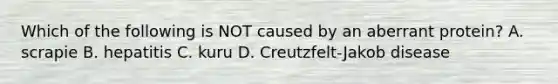 Which of the following is NOT caused by an aberrant protein? A. scrapie B. hepatitis C. kuru D. Creutzfelt-Jakob disease