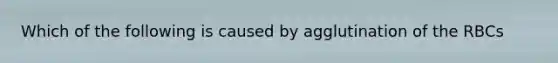 Which of the following is caused by agglutination of the RBCs