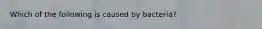 Which of the following is caused by bacteria?