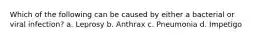 Which of the following can be caused by either a bacterial or viral infection? a. Leprosy b. Anthrax c. Pneumonia d. Impetigo