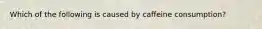 Which of the following is caused by caffeine consumption?