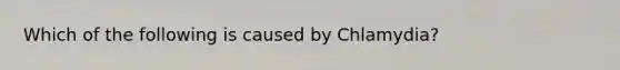 Which of the following is caused by Chlamydia?